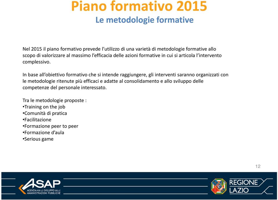 In base all obiettivo formativo che si intende raggiungere, gli interventi saranno organizzati con le metodologie ritenute più efficaci e adatte al