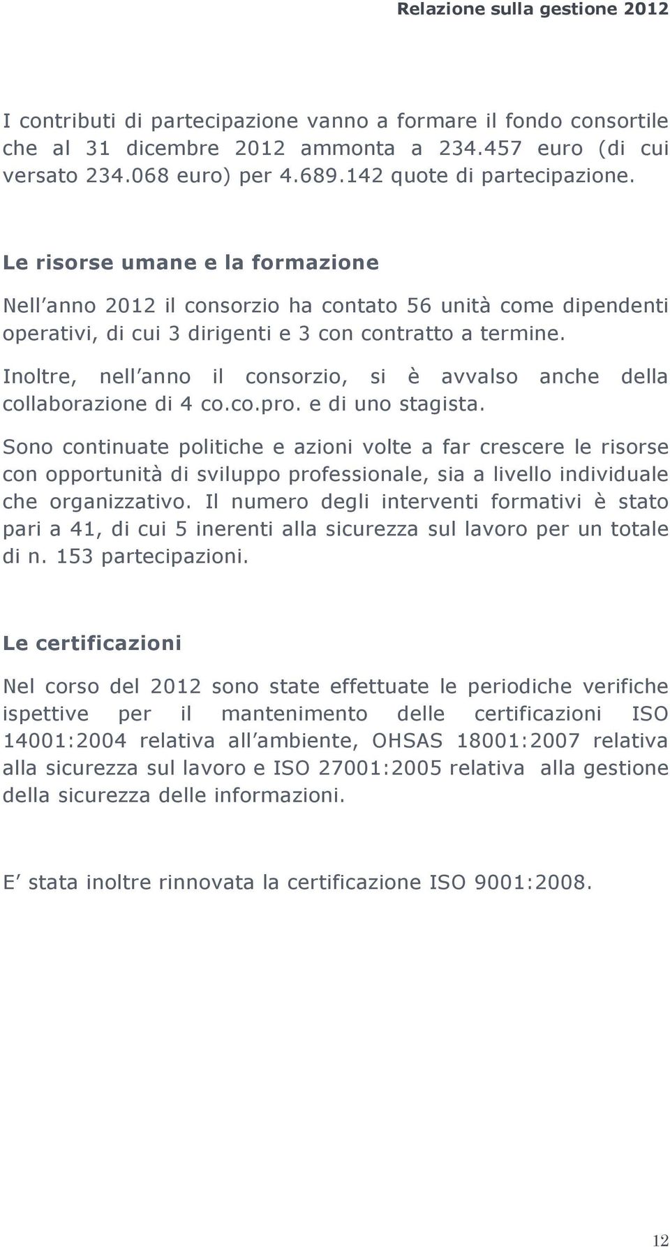 Inoltre, nell anno il consorzio, si è avvalso anche della collaborazione di 4 co.co.pro. e di uno stagista.