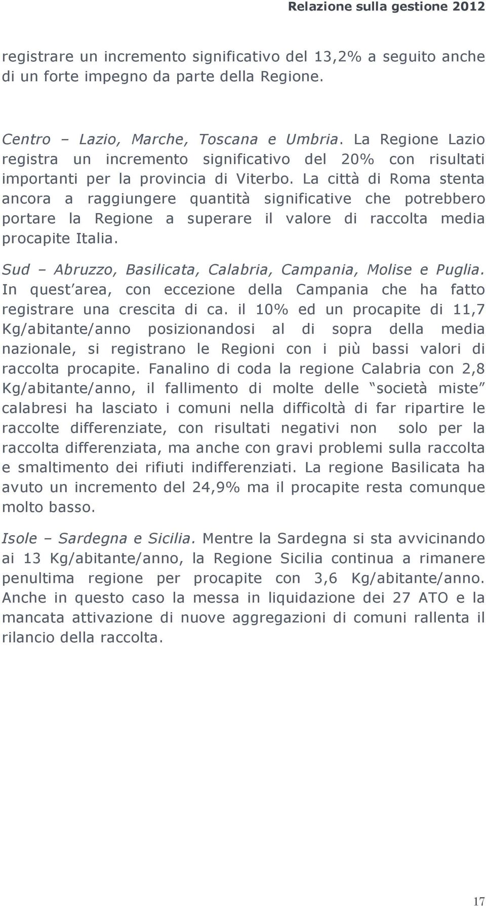 La città di Roma stenta ancora a raggiungere quantità significative che potrebbero portare la Regione a superare il valore di raccolta media procapite Italia.