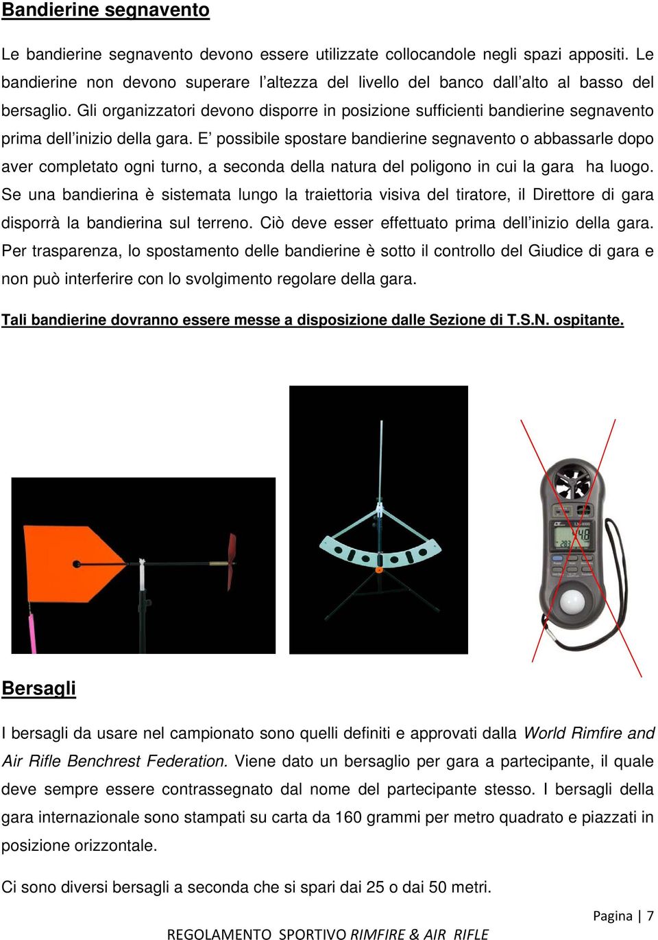 Gli organizzatori devono disporre in posizione sufficienti bandierine segnavento prima dell inizio della gara.