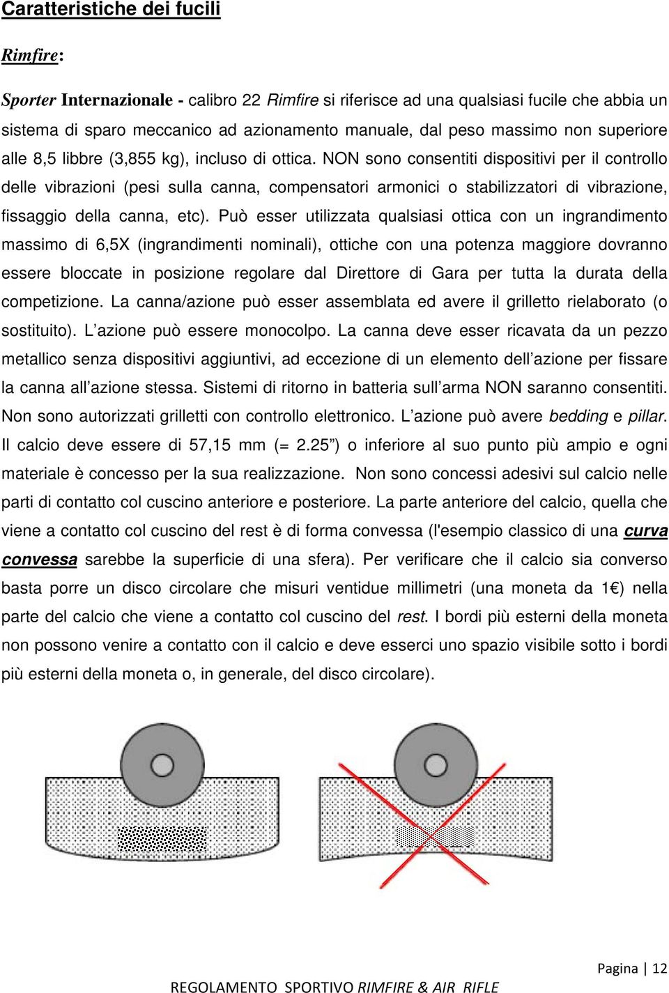 NON sono consentiti dispositivi per il controllo delle vibrazioni (pesi sulla canna, compensatori armonici o stabilizzatori di vibrazione, fissaggio della canna, etc).