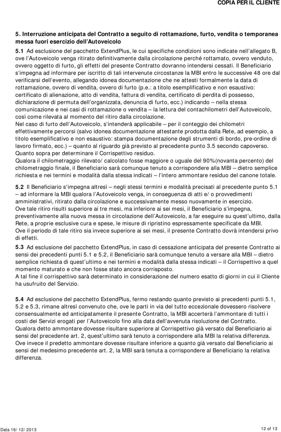 venduto, ovvero oggetto di furto, gli effetti del presente Contratto dovranno intendersi cessati.