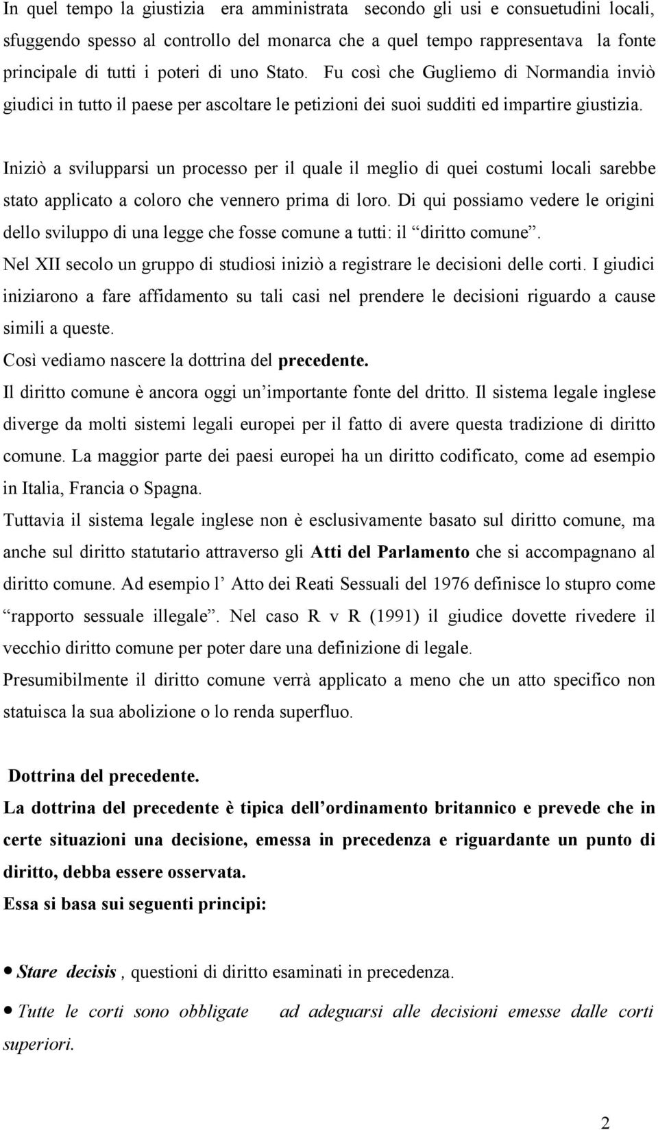 Iniziò a svilupparsi un processo per il quale il meglio di quei costumi locali sarebbe stato applicato a coloro che vennero prima di loro.