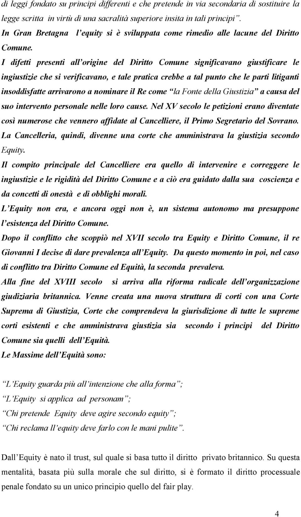 I difetti presenti all origine del Diritto Comune significavano giustificare le ingiustizie che si verificavano, e tale pratica crebbe a tal punto che le parti litiganti insoddisfatte arrivarono a