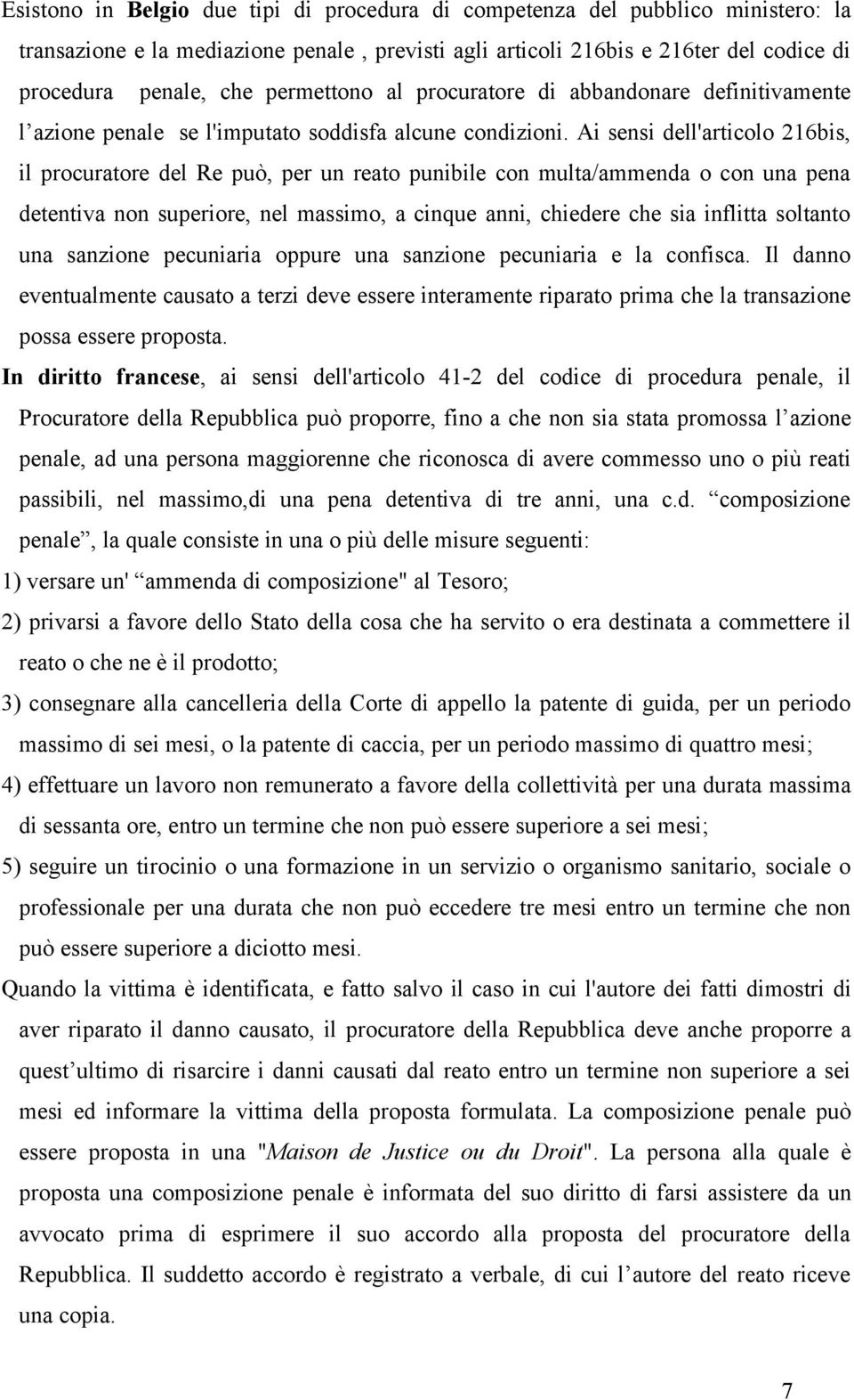 Ai sensi dell'articolo 216bis, il procuratore del Re può, per un reato punibile con multa/ammenda o con una pena detentiva non superiore, nel massimo, a cinque anni, chiedere che sia inflitta