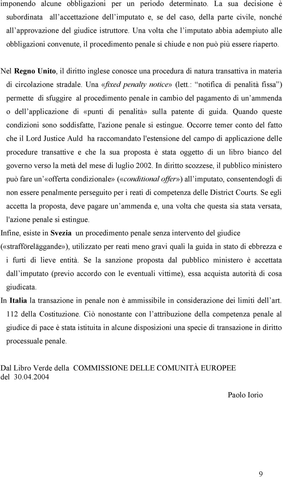 Una volta che l imputato abbia adempiuto alle obbligazioni convenute, il procedimento penale si chiude e non può più essere riaperto.