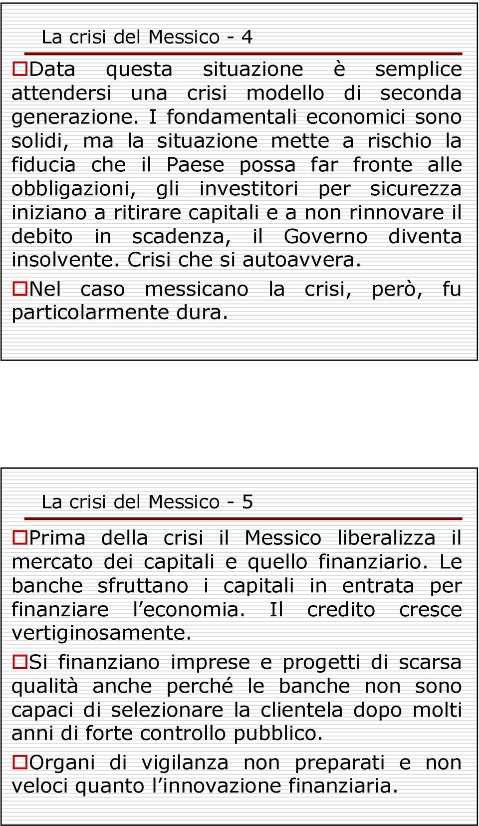 rinnovare il debito in scadenza, il Governo diventa insolvente. Crisi che si autoavvera. Nel caso messicano la crisi, però, fu particolarmente dura.