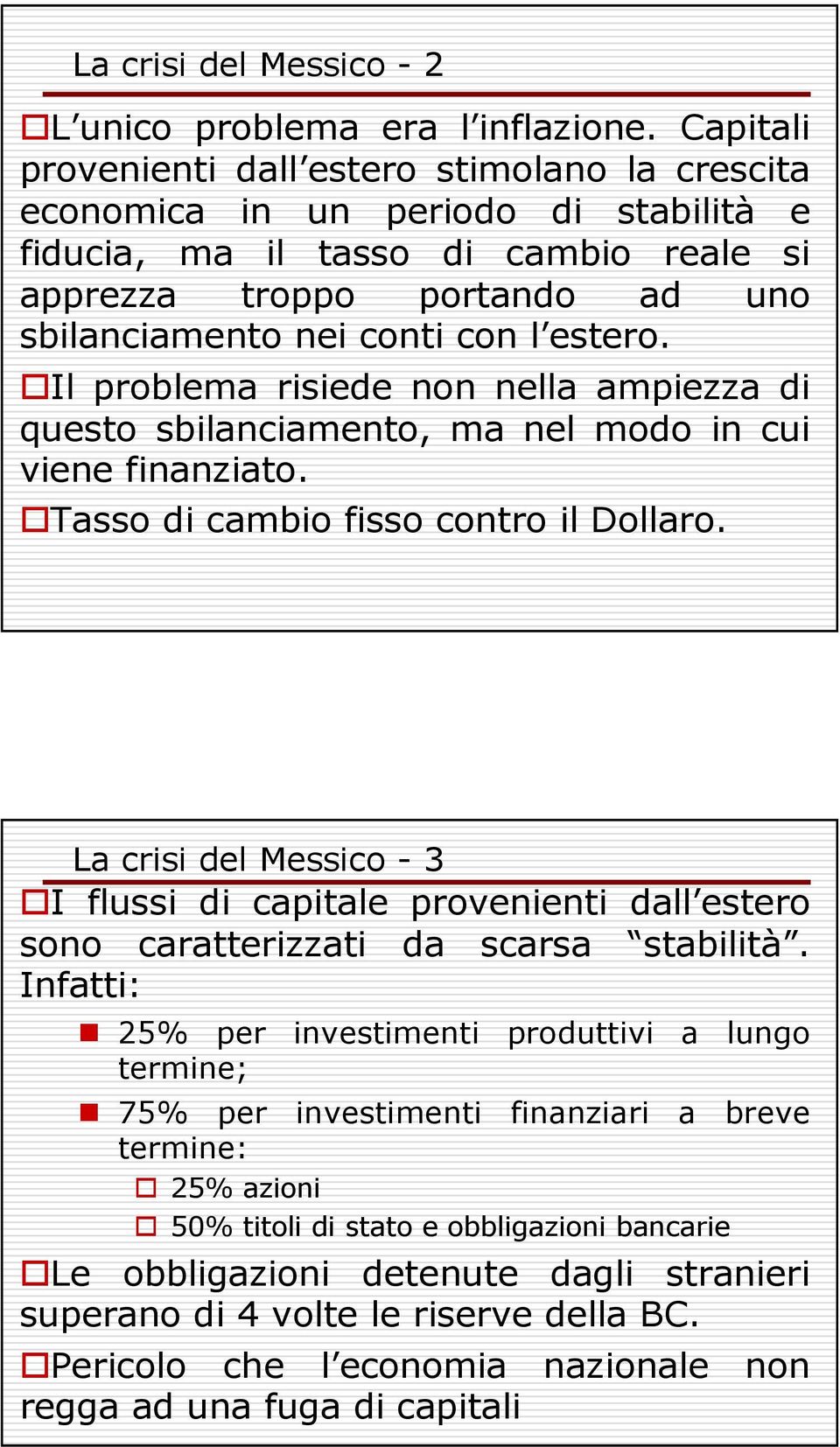 estero. Il problema risiede non nella ampiezza di questo sbilanciamento, ma nel modo in cui viene finanziato. Tasso di cambio fisso contro il Dollaro.