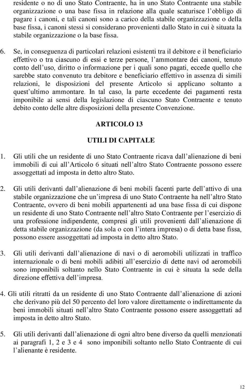 Se, in conseguenza di particolari relazioni esistenti tra il debitore e il beneficiario effettivo o tra ciascuno di essi e terze persone, l ammontare dei canoni, tenuto conto dell uso, diritto o