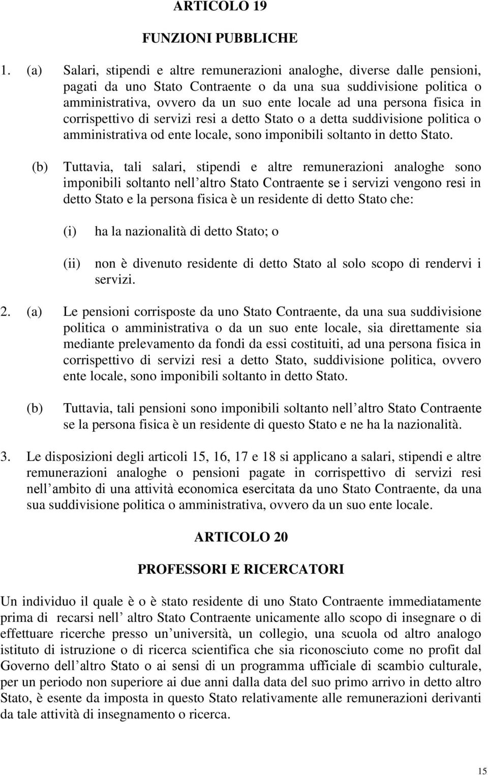 persona fisica in corrispettivo di servizi resi a detto Stato o a detta suddivisione politica o amministrativa od ente locale, sono imponibili soltanto in detto Stato.