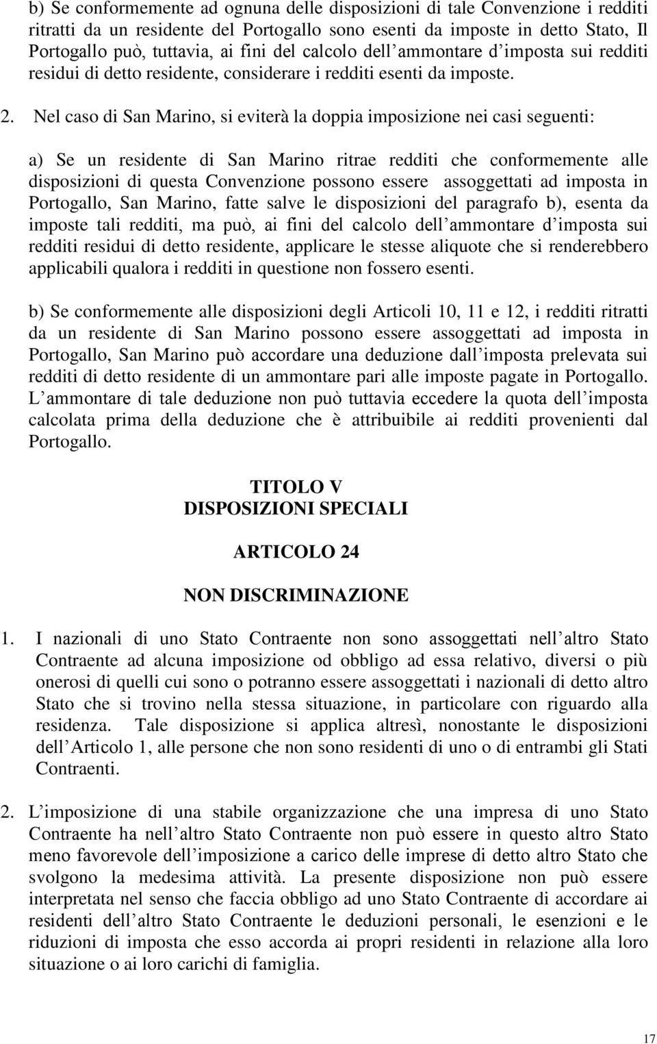 Nel caso di San Marino, si eviterà la doppia imposizione nei casi seguenti: a) Se un residente di San Marino ritrae redditi che conformemente alle disposizioni di questa Convenzione possono essere