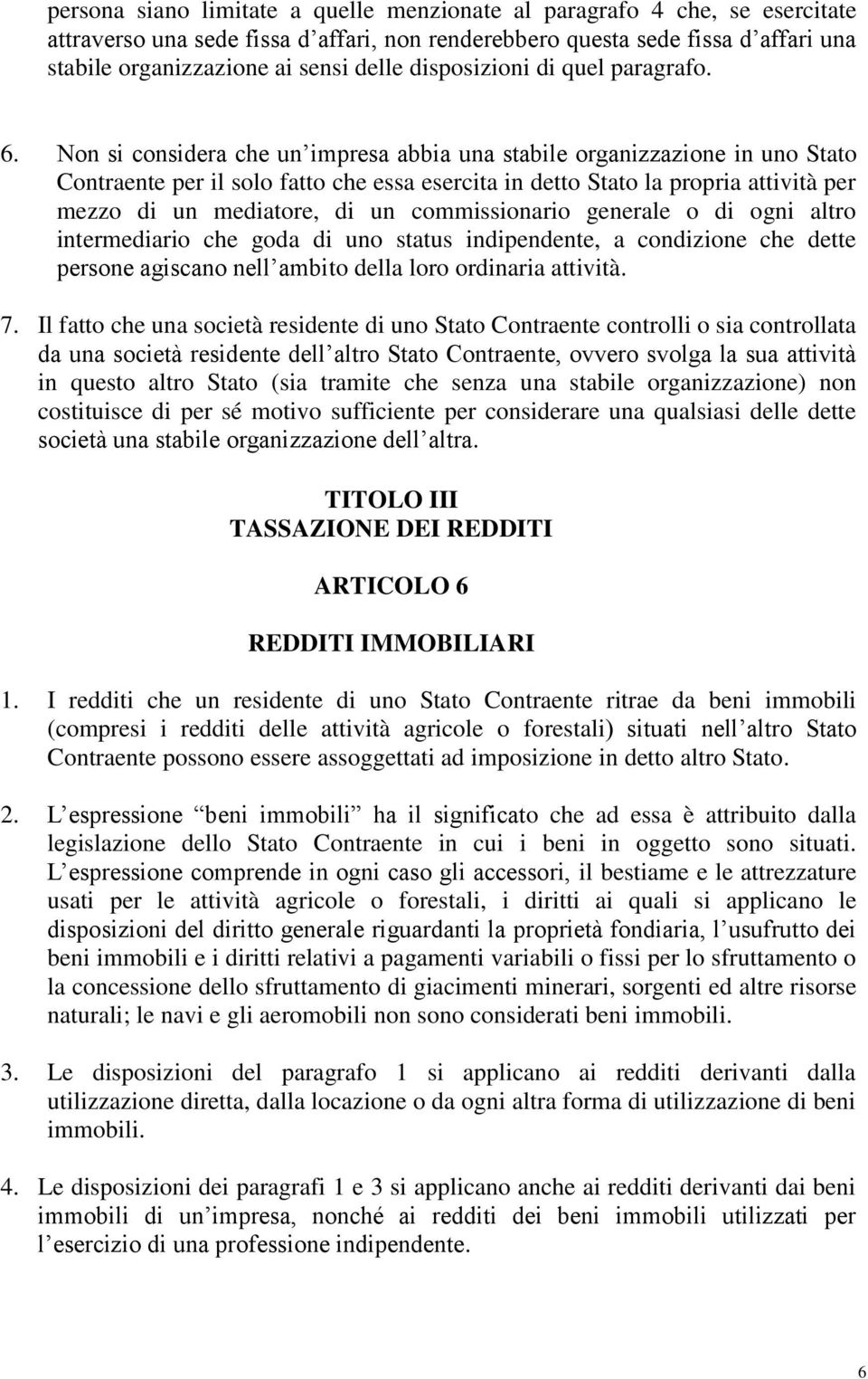 Non si considera che un impresa abbia una stabile organizzazione in uno Stato Contraente per il solo fatto che essa esercita in detto Stato la propria attività per mezzo di un mediatore, di un