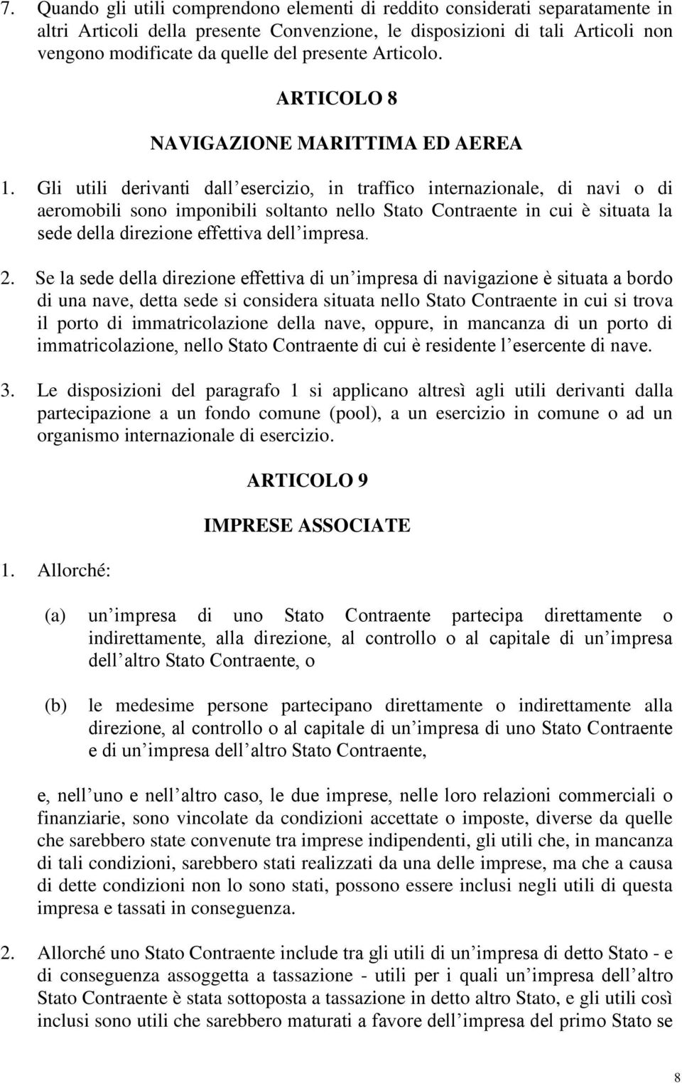 Gli utili derivanti dall esercizio, in traffico internazionale, di navi o di aeromobili sono imponibili soltanto nello Stato Contraente in cui è situata la sede della direzione effettiva dell impresa.