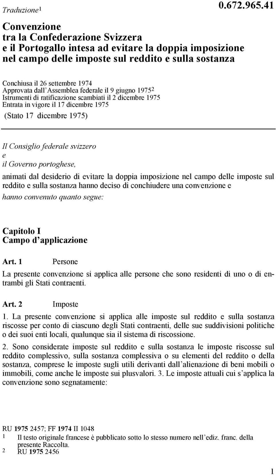 dicembre 1975) Il Consiglio federale svizzero e il Governo portoghese, animati dal desiderio di evitare la doppia imposizione nel campo delle imposte sul reddito e sulla sostanza hanno deciso di