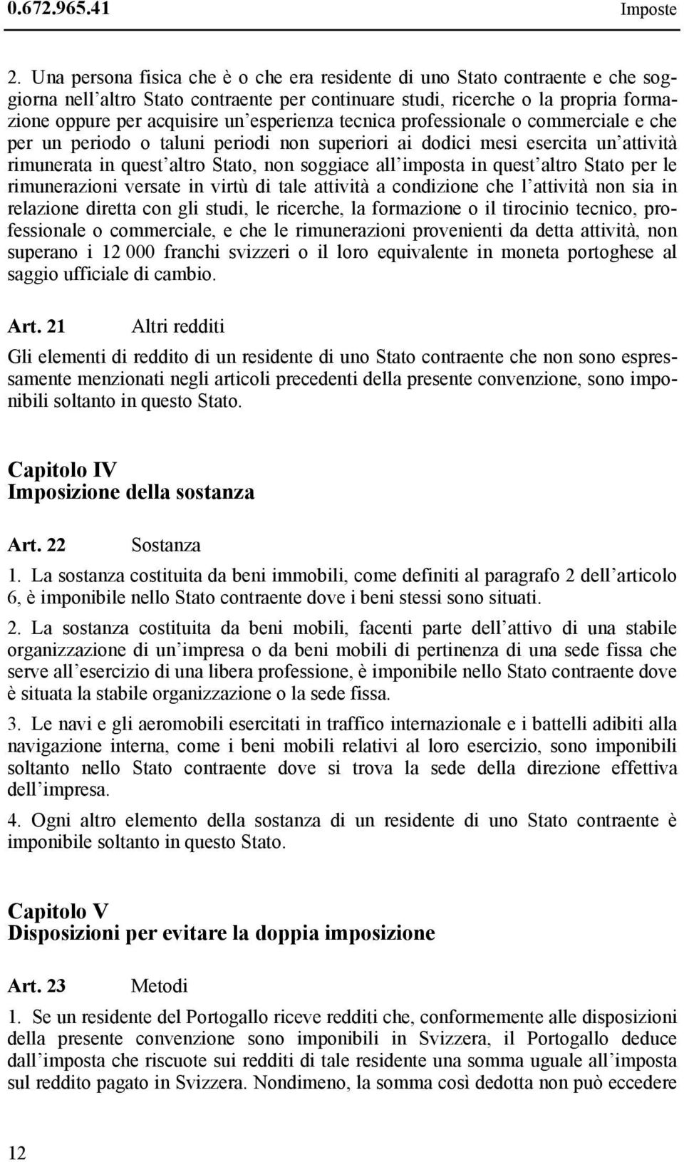 esperienza tecnica professionale o commerciale e che per un periodo o taluni periodi non superiori ai dodici mesi esercita un attività rimunerata in quest altro Stato, non soggiace all imposta in