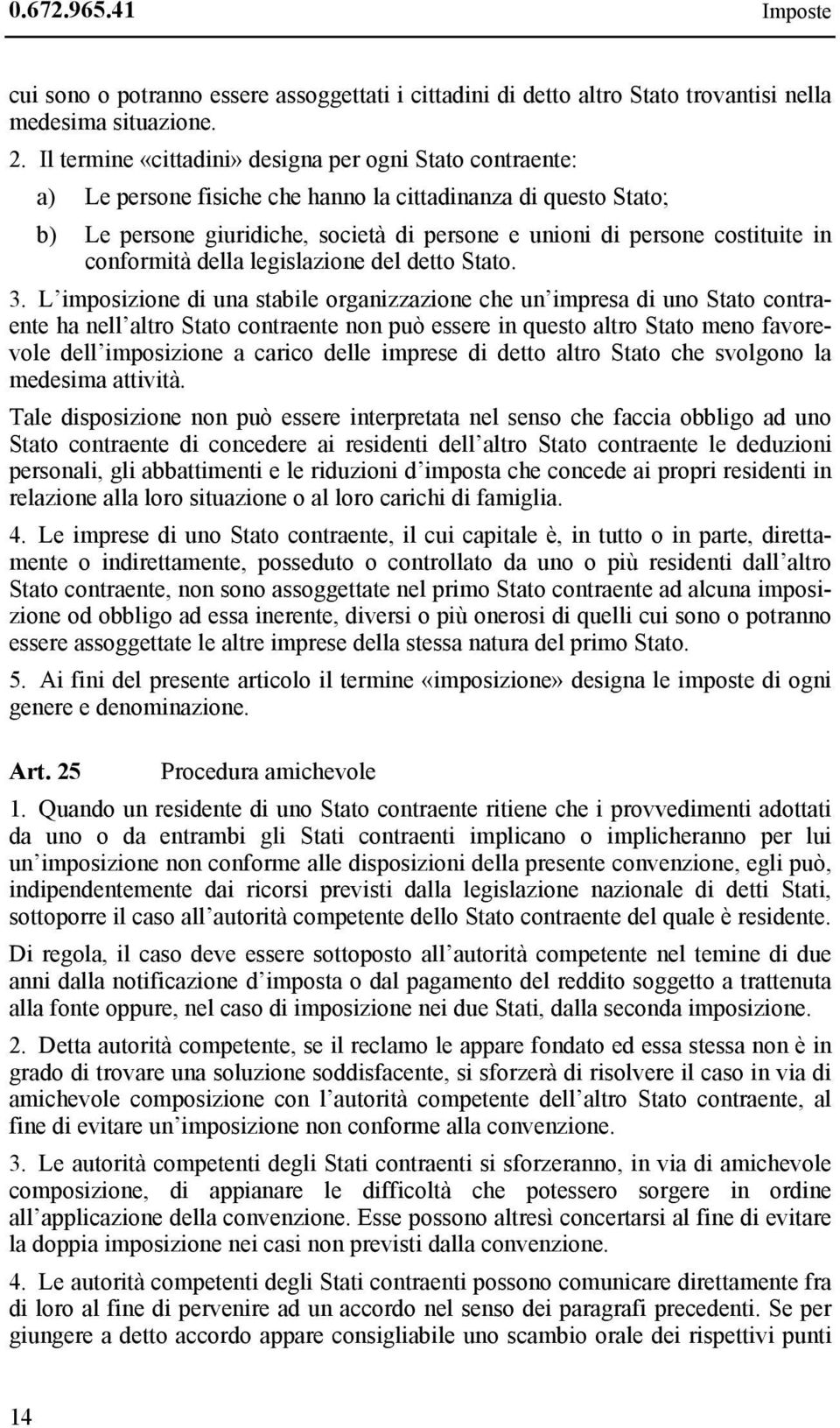 in conformità della legislazione del detto Stato. 3.