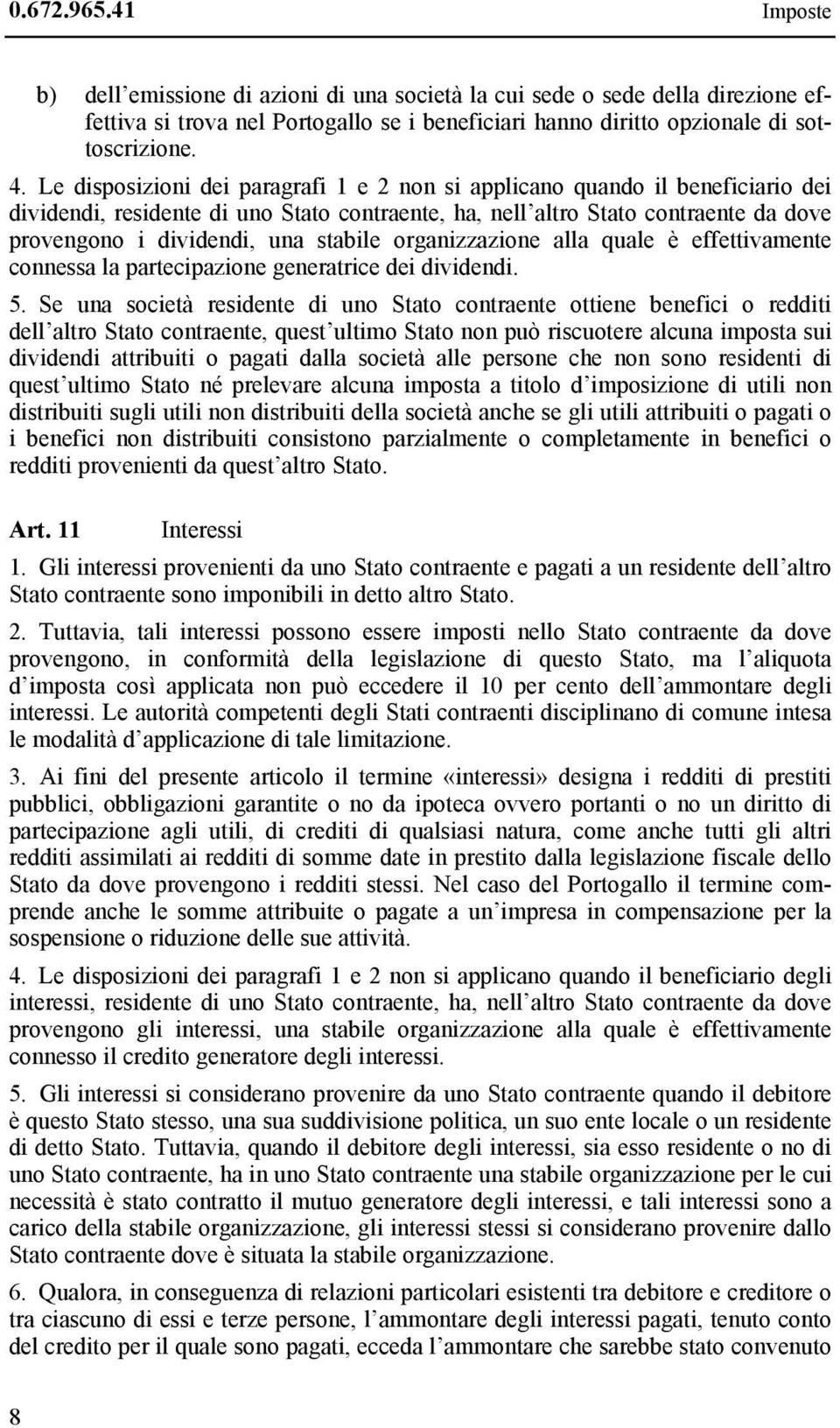 stabile organizzazione alla quale è effettivamente connessa la partecipazione generatrice dei dividendi. 5.