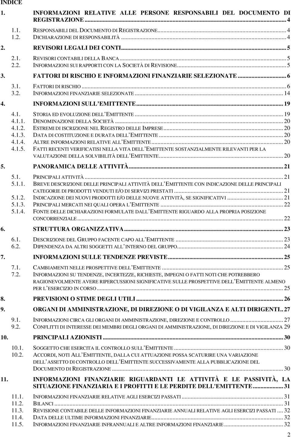 .. 6 3.1. FATTORI DI RISCHIO... 6 3.2. INFORMAZIONI FINANZIARIE SELEZIONATE... 14 4. INFORMAZIONI SULL EMITTENTE... 19 4.1. STORIA ED EVOLUZIONE DELL EMITTENTE... 19 4.1.1. DENOMINAZIONE DELLA SOCIETÀ.