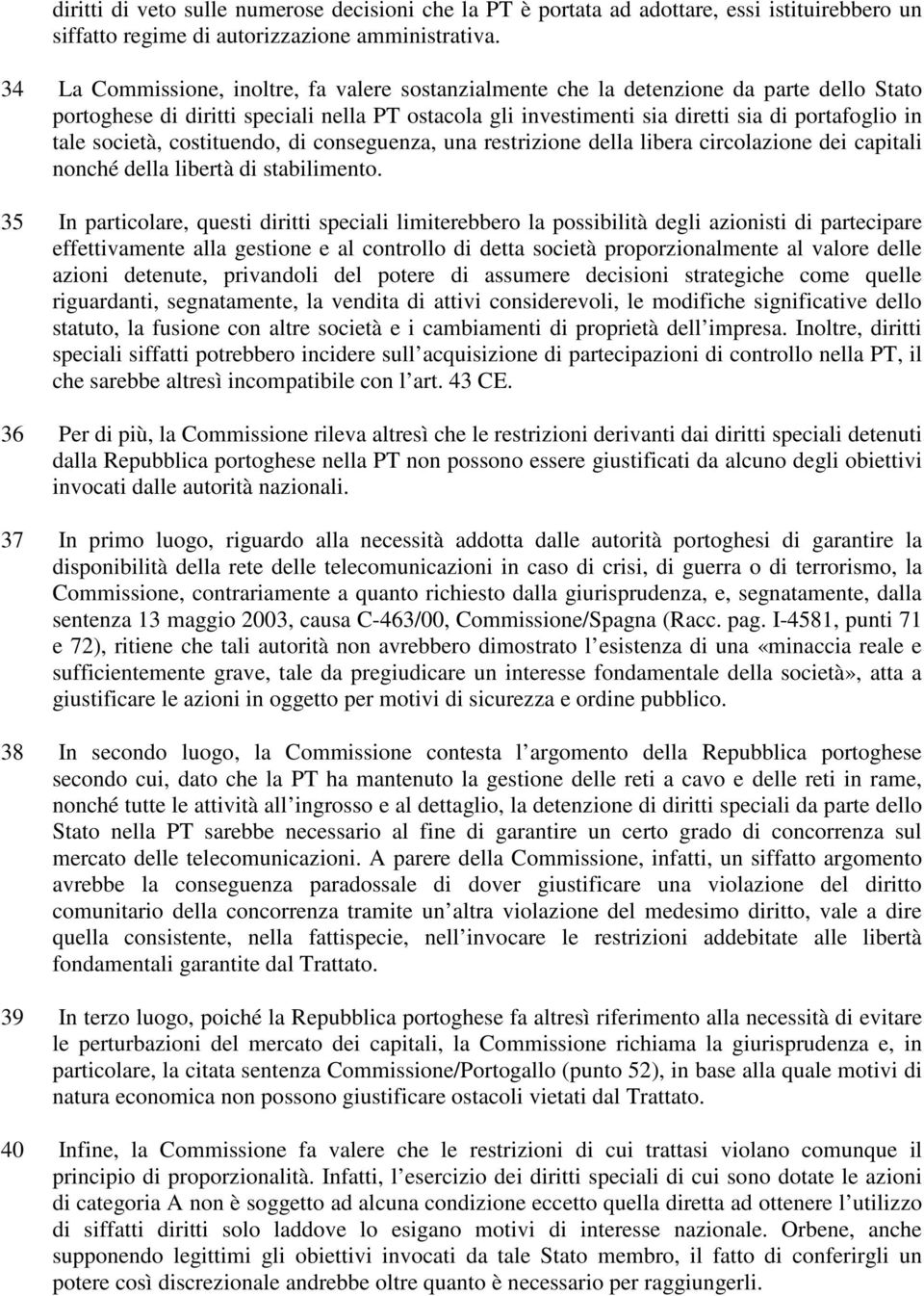 società, costituendo, di conseguenza, una restrizione della libera circolazione dei capitali nonché della libertà di stabilimento.