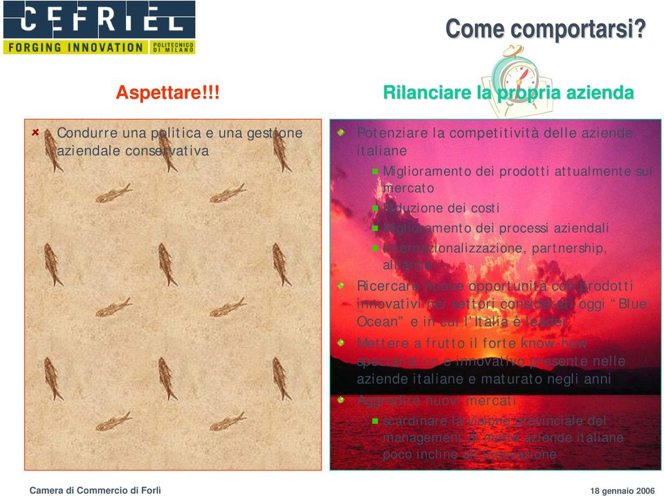 attualmente sul mercato Riduzione dei costi Miglioramento dei processi aziendali Internazionalizzazione, partnership, alliance Ricercare nuove opportunità con prodotti