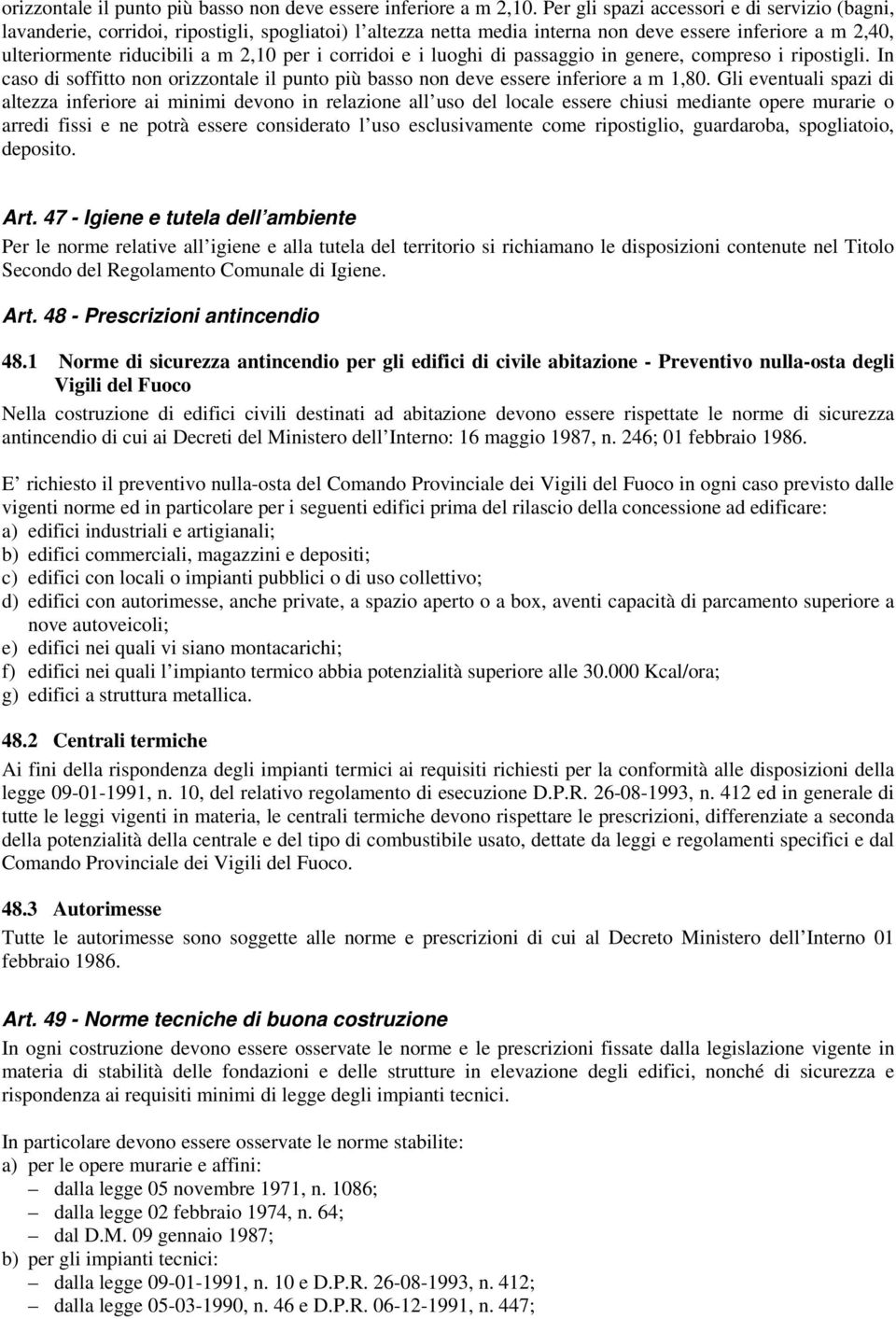 corridoi e i luoghi di passaggio in genere, compreso i ripostigli. In caso di soffitto non orizzontale il punto più basso non deve essere inferiore a m 1,80.