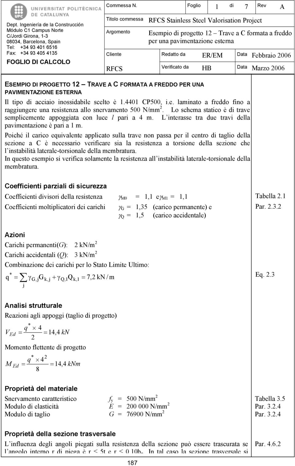 Verificato da HB Data Marzo 006 ESEMPIO DI PROGETTO TRAVE A C FORMATA A FREDDO PER UNA PAVIMENTAZIONE ESTERNA Il tipo di acciaio inossidabile scelto è.440 CP500, i.e. laminato a freddo fino a raggiungere una resistenza allo snervamento 500 N/mm.