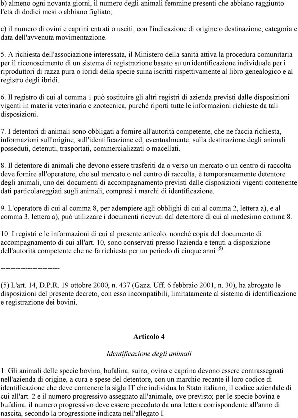 A richiesta dell'associazione interessata, il Ministero della sanità attiva la procedura comunitaria per il riconoscimento di un sistema di registrazione basato su un'identificazione individuale per