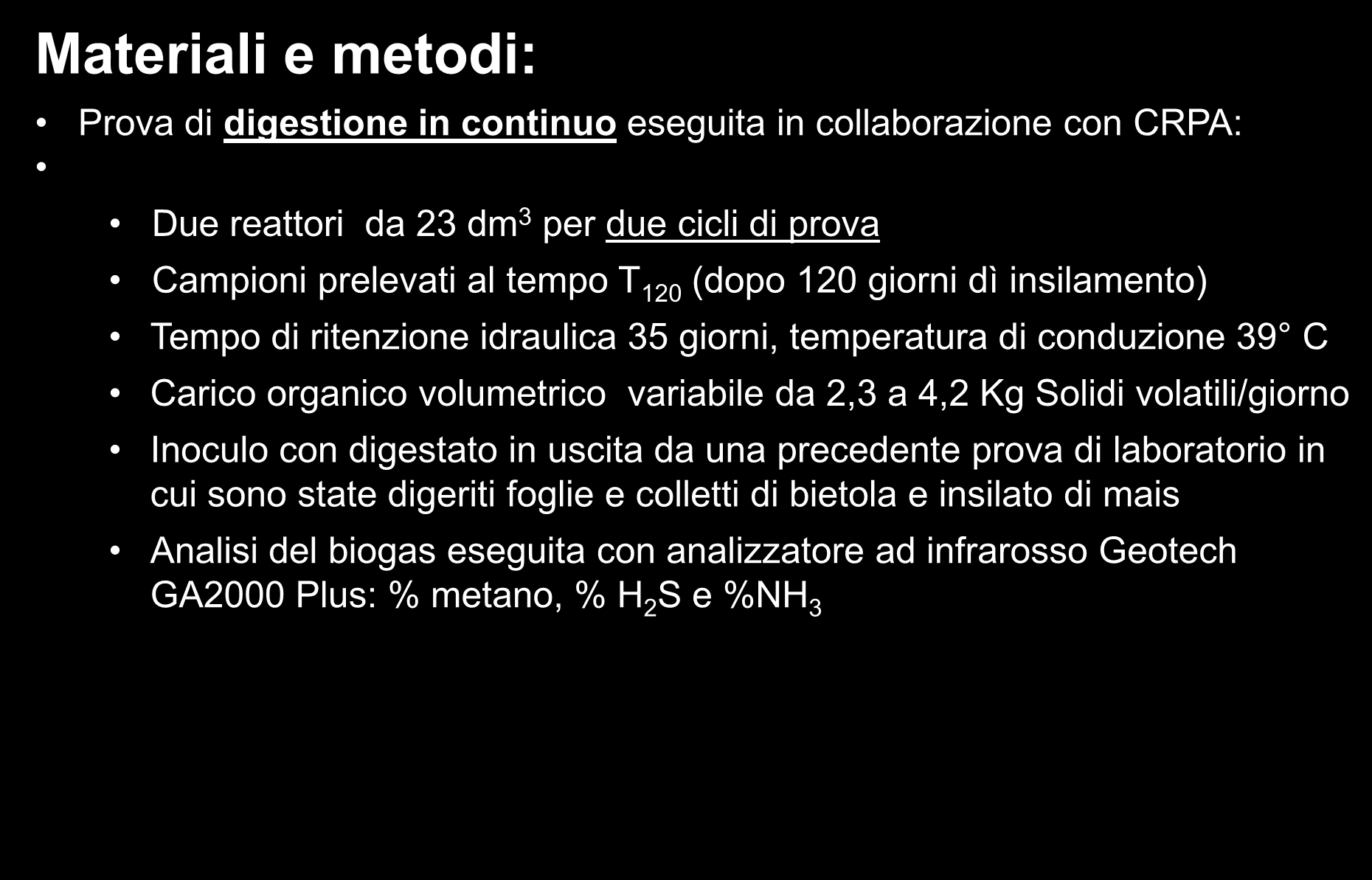 Materiali e metodi: VALUTAZIONE POTENZIALE METANONIGENO Prova di digestione in continuo eseguita in collaborazione con CRPA: Due reattori da 23 dm 3 per due cicli di prova Campioni prelevati al tempo