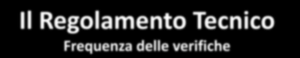 Il Regolamento Tecnico Frequenza delle verifiche Minimo due visite all anno: una visita di certificazione iniziale / di sorveglianza per l ottenimento/mantenimento della concessione d uso del MFV;