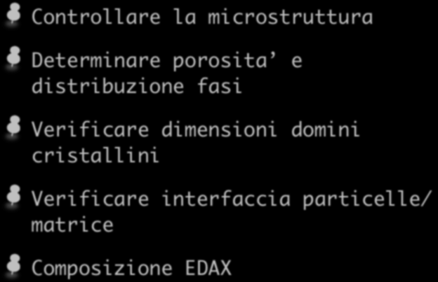 Microscopie ottiche/ SEM/TEM Controllare la microstruttura Determinare porosita e distribuzione fasi