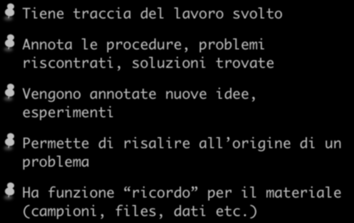 Il quaderno di laboratorio Tiene traccia del lavoro svolto Annota le procedure, problemi riscontrati, soluzioni trovate Vengono annotate