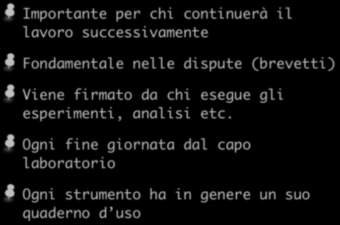 Il quaderno di laboratorio Importante per chi continuerà il lavoro successivamente Fondamentale nelle dispute (brevetti) Viene