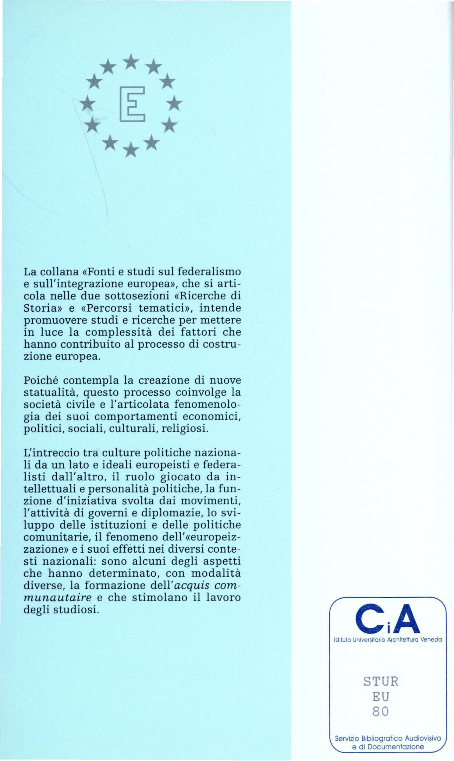 La collana «Fonti e studi sul federalismo e sull'integrazione europea», che si articola nelle due sottosezioni «Ricerche di Storia» e «Percorsi tematici», intende promuovere studi e ricerche per