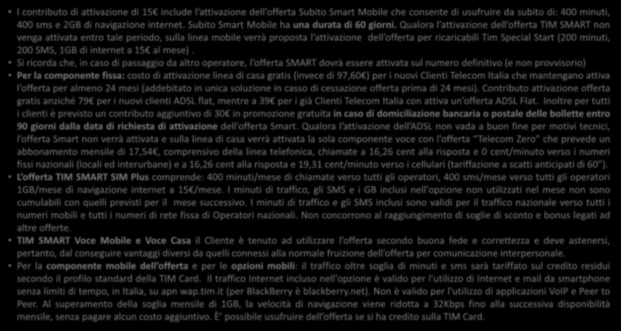 Dettagli operativi APPROFONDIMENTI l contributo di attivazione di 15 include l attivazione dell offerta Subito Smart Mobile che consente di usufruire da subito di: 400 minuti, 400 sms e 2GB di