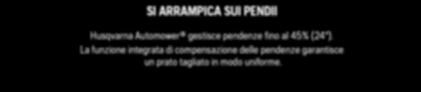 LEADER DEL TAGLIO AUTOMATICO DEFINISCE GLI STANDARD DI TAGLIO DAL 1995 SI ARRAMPICA SUI PENDII Husqvarna Automower gestisce