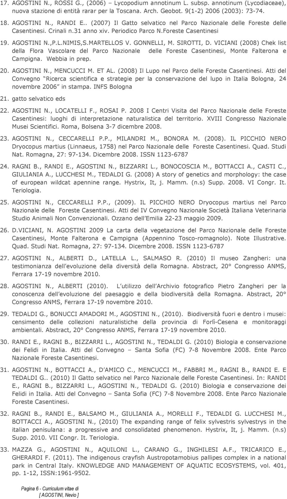 SIROTTI, D. VICIANI (2008) Chek list della Flora Vascolare del Parco Nazionale delle Foreste Casentinesi, Monte Falterona e Campigna. Webbia in prep. 20. AGOSTINI N., MENCUCCI M. ET AL.