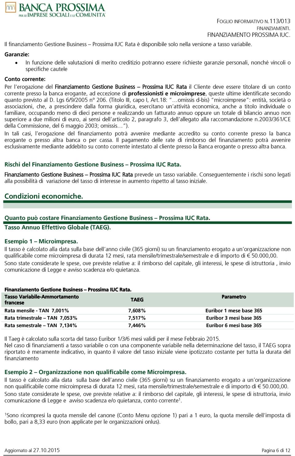 Gestione Business Prossima IUC Rata il Cliente deve essere titolare di un conto corrente presso la banca erogante, ad eccezione di professionisti e microimprese, queste ultime identificate secondo