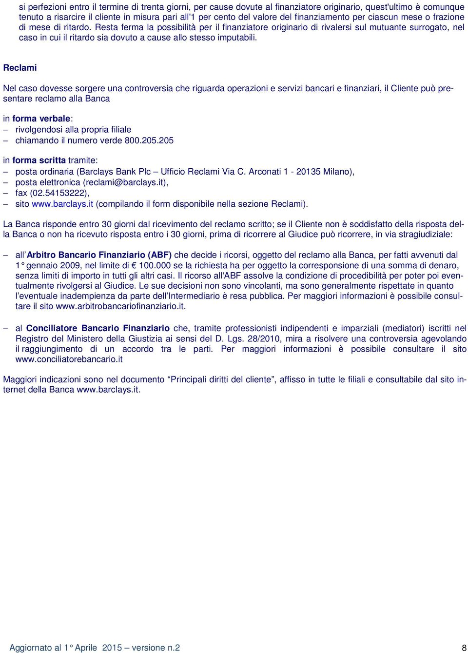 Resta ferma la possibilità per il finanziatore originario di rivalersi sul mutuante surrogato, nel caso in cui il ritardo sia dovuto a cause allo stesso imputabili.