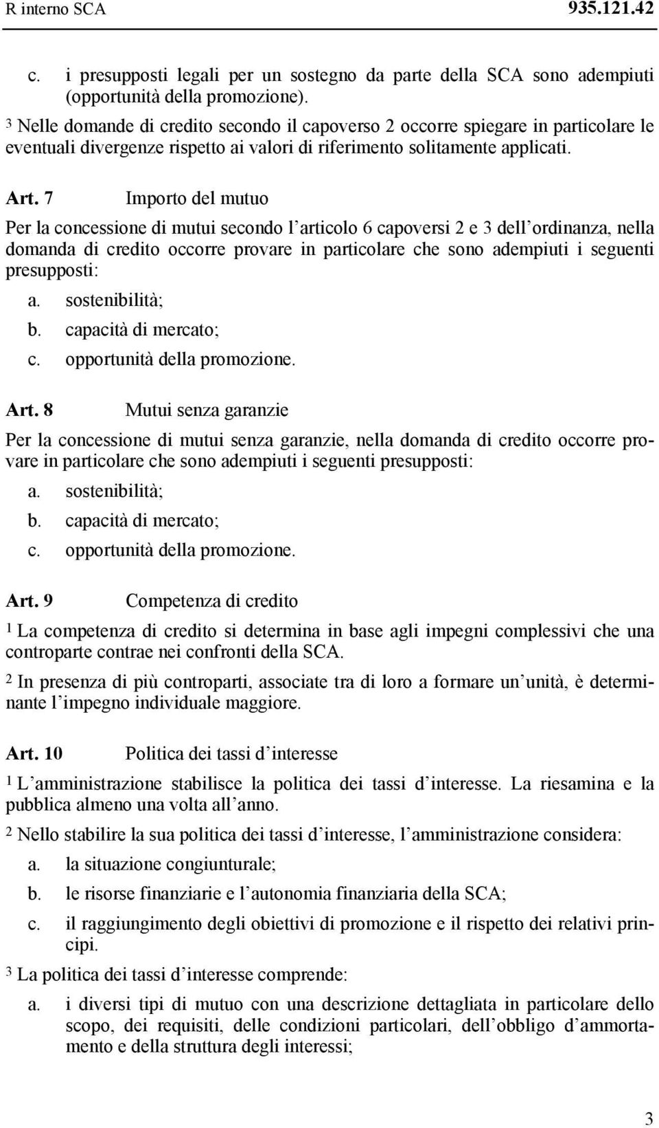 7 Importo del mutuo Per la concessione di mutui secondo l articolo 6 capoversi 2 e 3 dell ordinanza, nella domanda di credito occorre provare in particolare che sono adempiuti i seguenti presupposti: