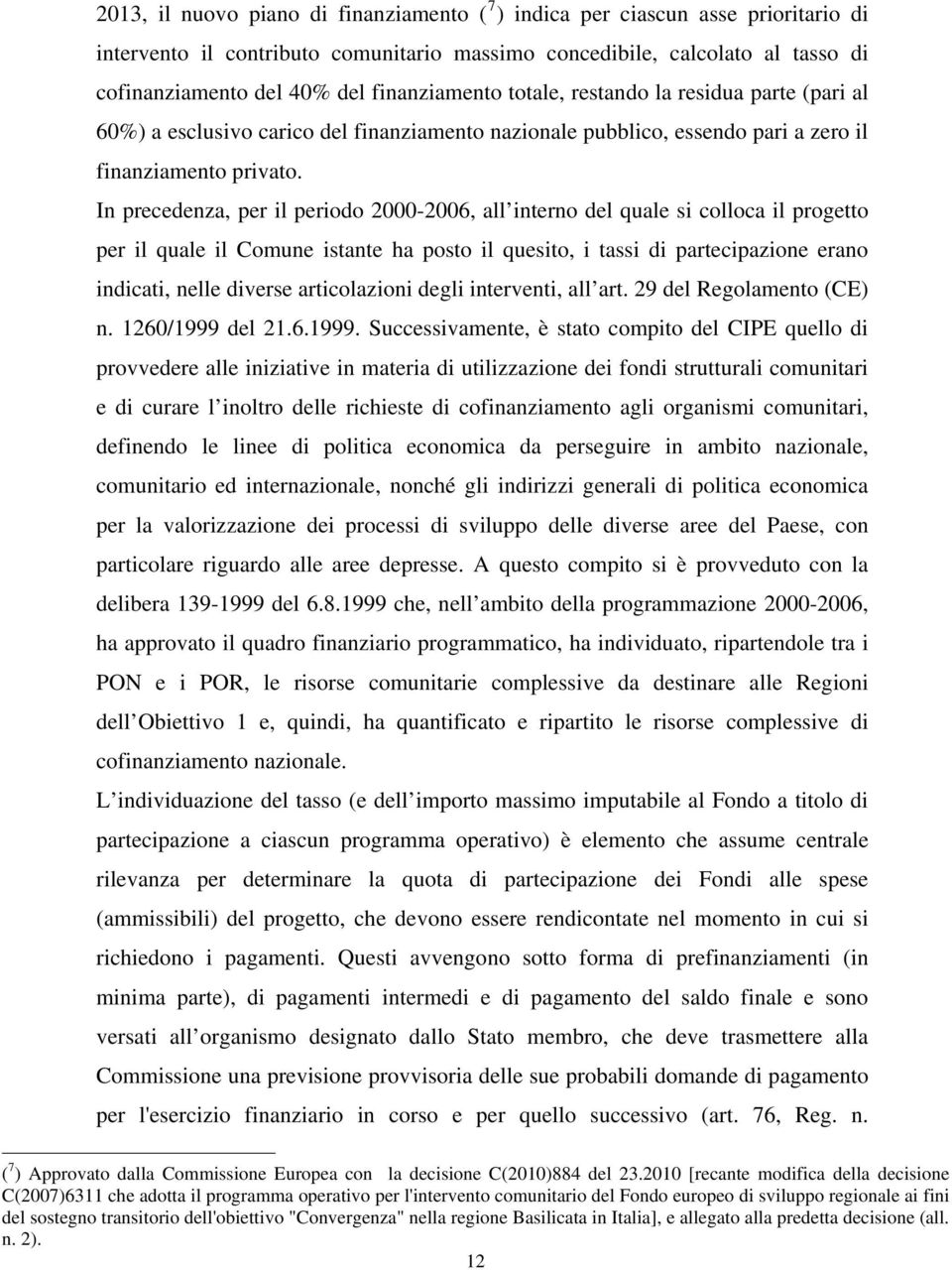 In precedenza, per il periodo 2000-2006, all interno del quale si colloca il progetto per il quale il Comune istante ha posto il quesito, i tassi di partecipazione erano indicati, nelle diverse