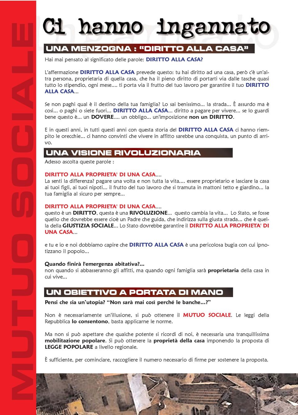 lo stipendio, ogni mese... ti porta via il frutto del tuo lavoro per garantire il tuo DIRITTO ALLA CASA... Se non paghi qual è il destino della tua famiglia? Lo sai benissimo... la strada.