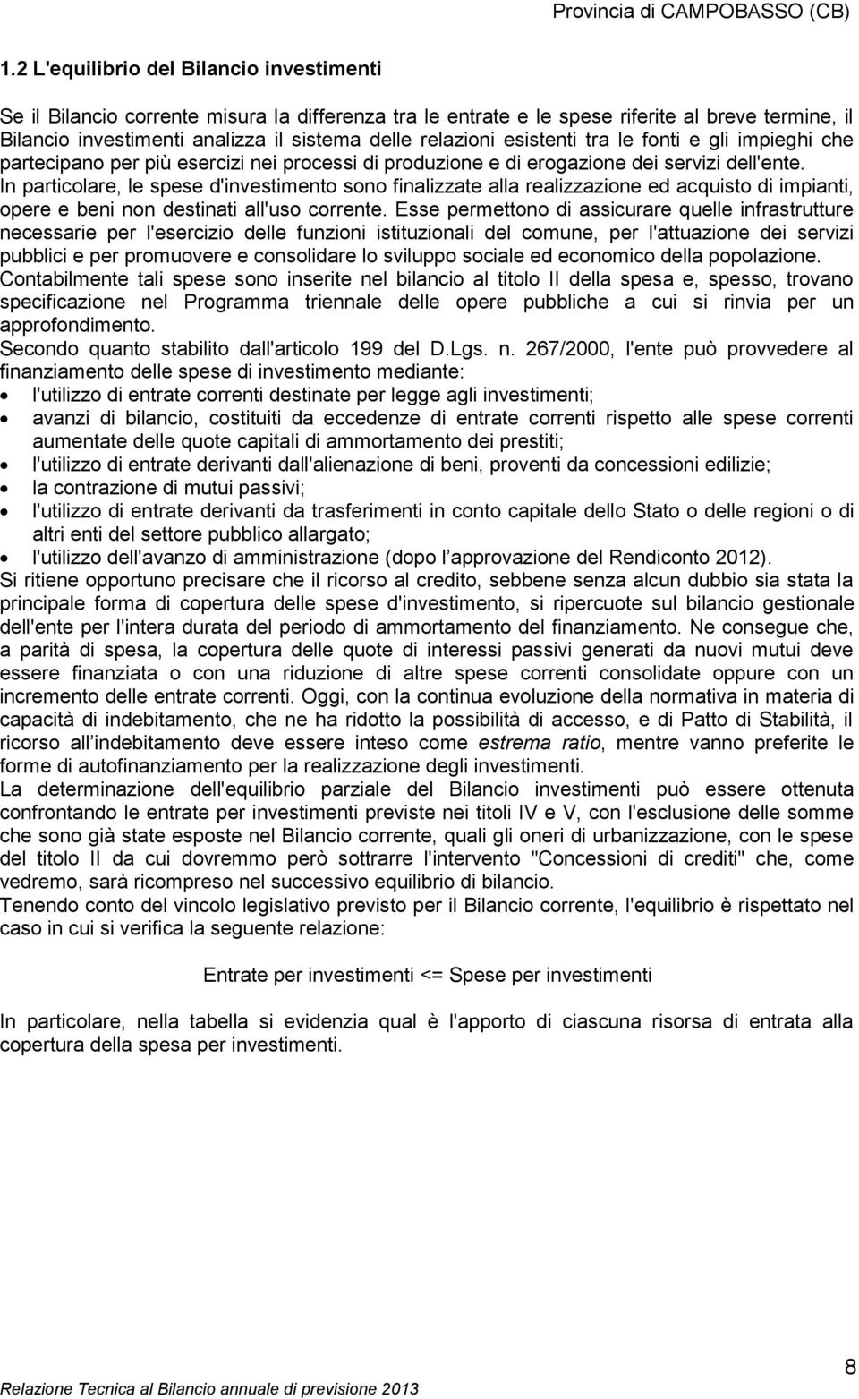 In particolare, le spese d'investimento sono finalizzate alla realizzazione ed acquisto di impianti, opere e beni non destinati all'uso corrente.