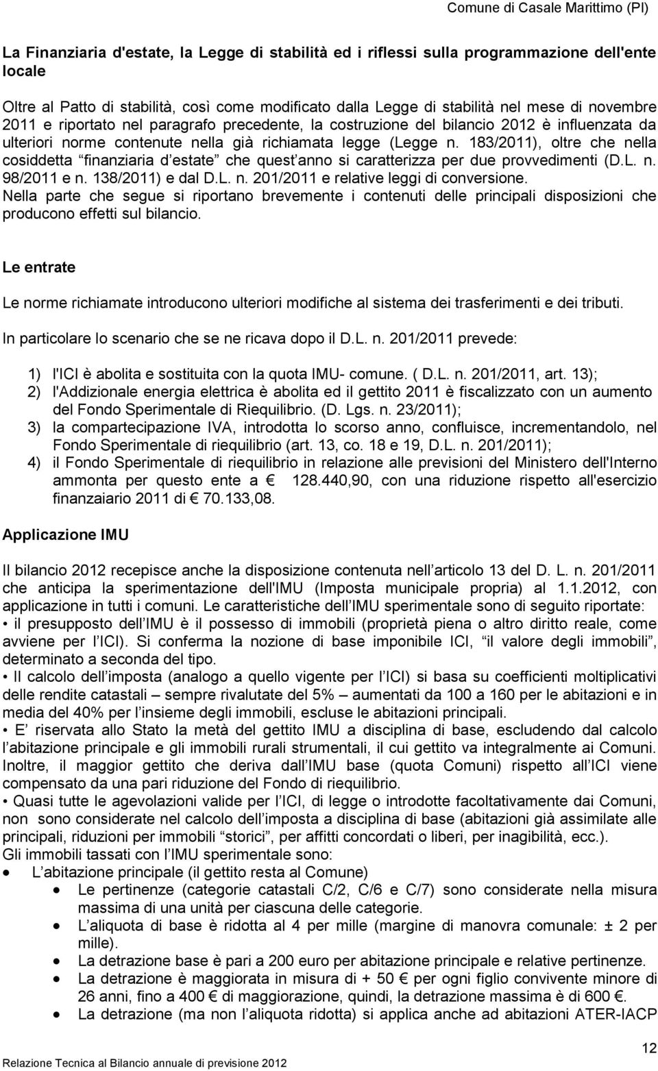 183/2011), oltre che nella cosiddetta finanziaria d estate che quest anno si caratterizza per due provvedimenti (D.L. n. 98/2011 e n. 138/2011) e dal D.L. n. 201/2011 e relative leggi di conversione.