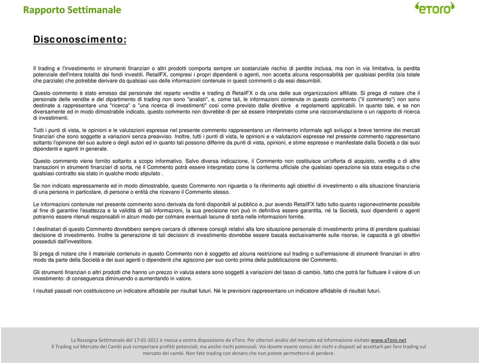 RetailFX, compresi i propri dipendenti o agenti, non accetta alcuna responsabilità per qualsiasi perdita (sia totale che parziale) che potrebbe derivare da qualsiasi uso delle informazioni contenute