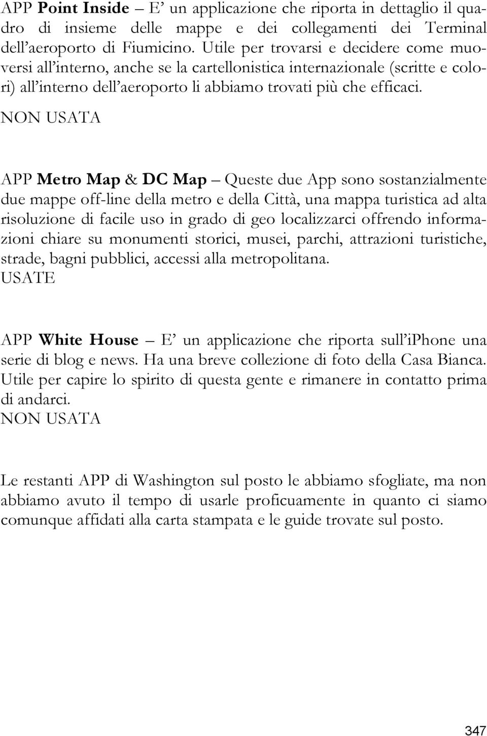 NON USATA APP Metro Map & DC Map Queste due App sono sostanzialmente due mappe off-line della metro e della Città, una mappa turistica ad alta risoluzione di facile uso in grado di geo localizzarci