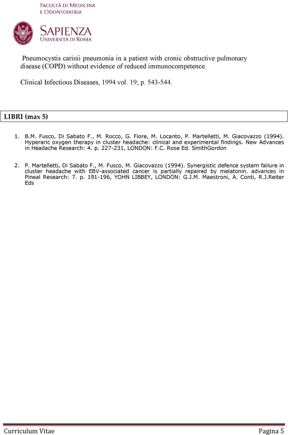 New Advances in Headache Research: 4. p. 227-231, LONDON: F.C. Rose Ed. SmithGordon 2. P. Martelletti, Di Sabato F., M. Fusco, M. Giacovazzo (1994).