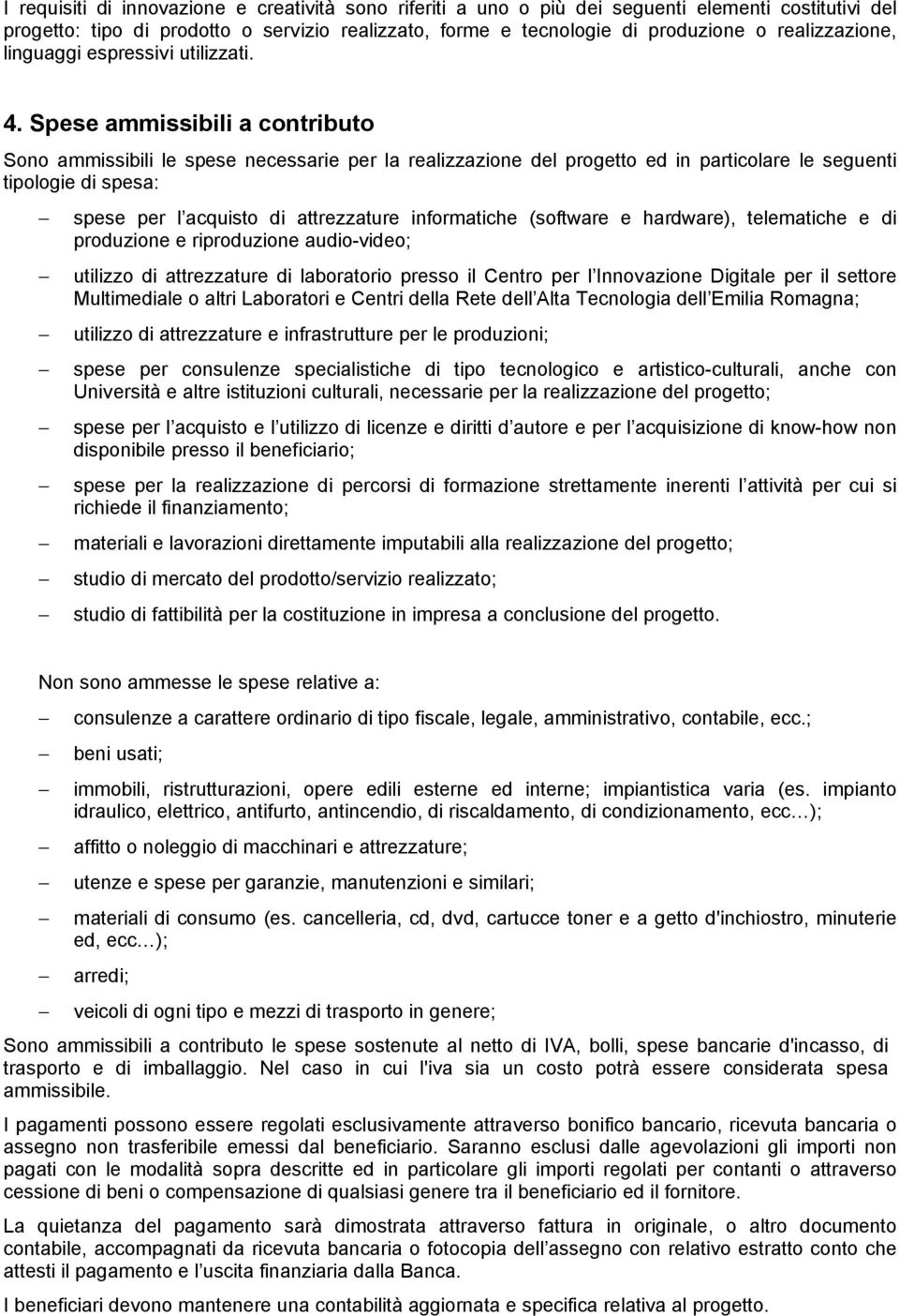 Spese ammissibili a contributo Sono ammissibili le spese necessarie per la realizzazione del progetto ed in particolare le seguenti tipologie di spesa: spese per l acquisto di attrezzature