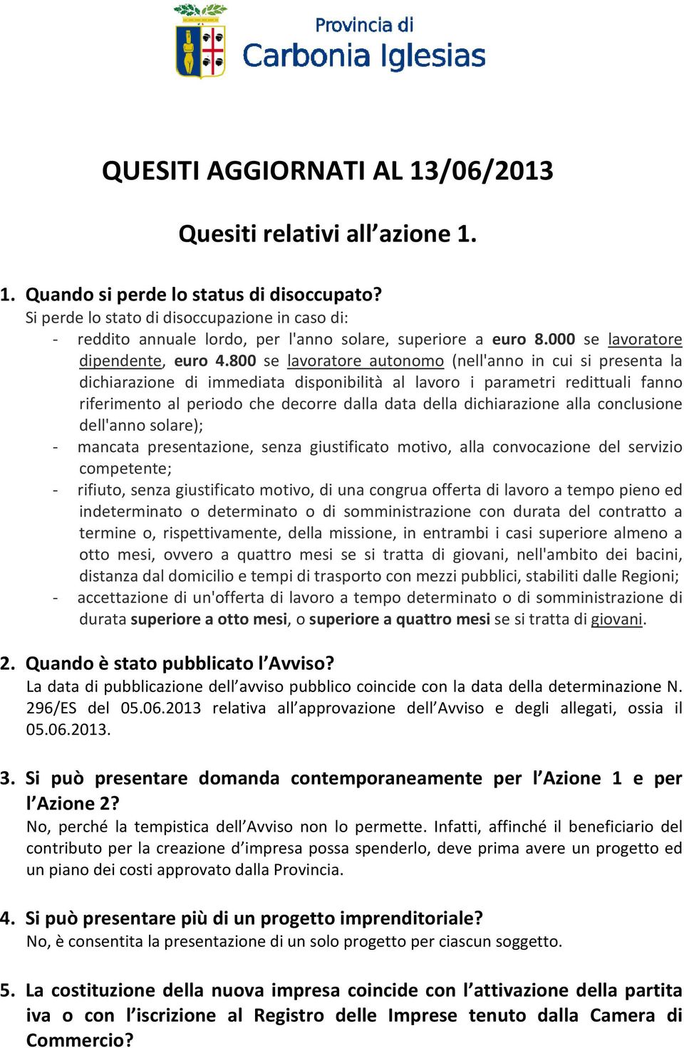 800 se lavoratore autonomo (nell'anno in cui si presenta la dichiarazione di immediata disponibilità al lavoro i parametri redittuali fanno riferimento al periodo che decorre dalla data della