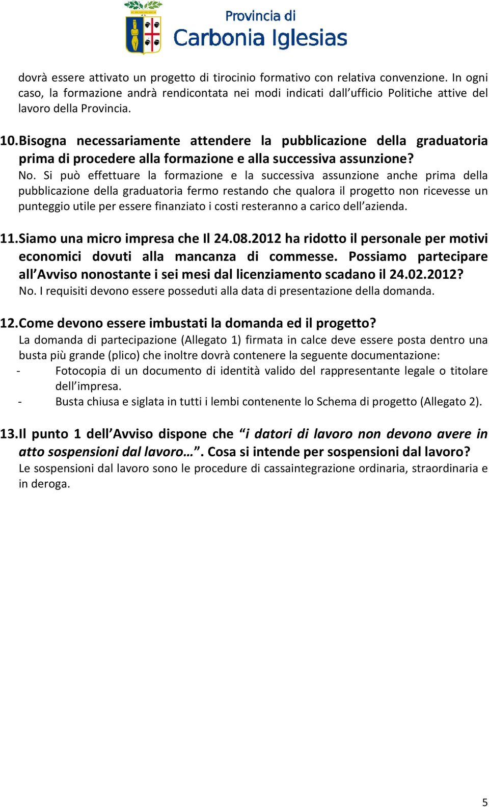 Bisogna necessariamente attendere la pubblicazione della graduatoria prima di procedere alla formazione e alla successiva assunzione? No.