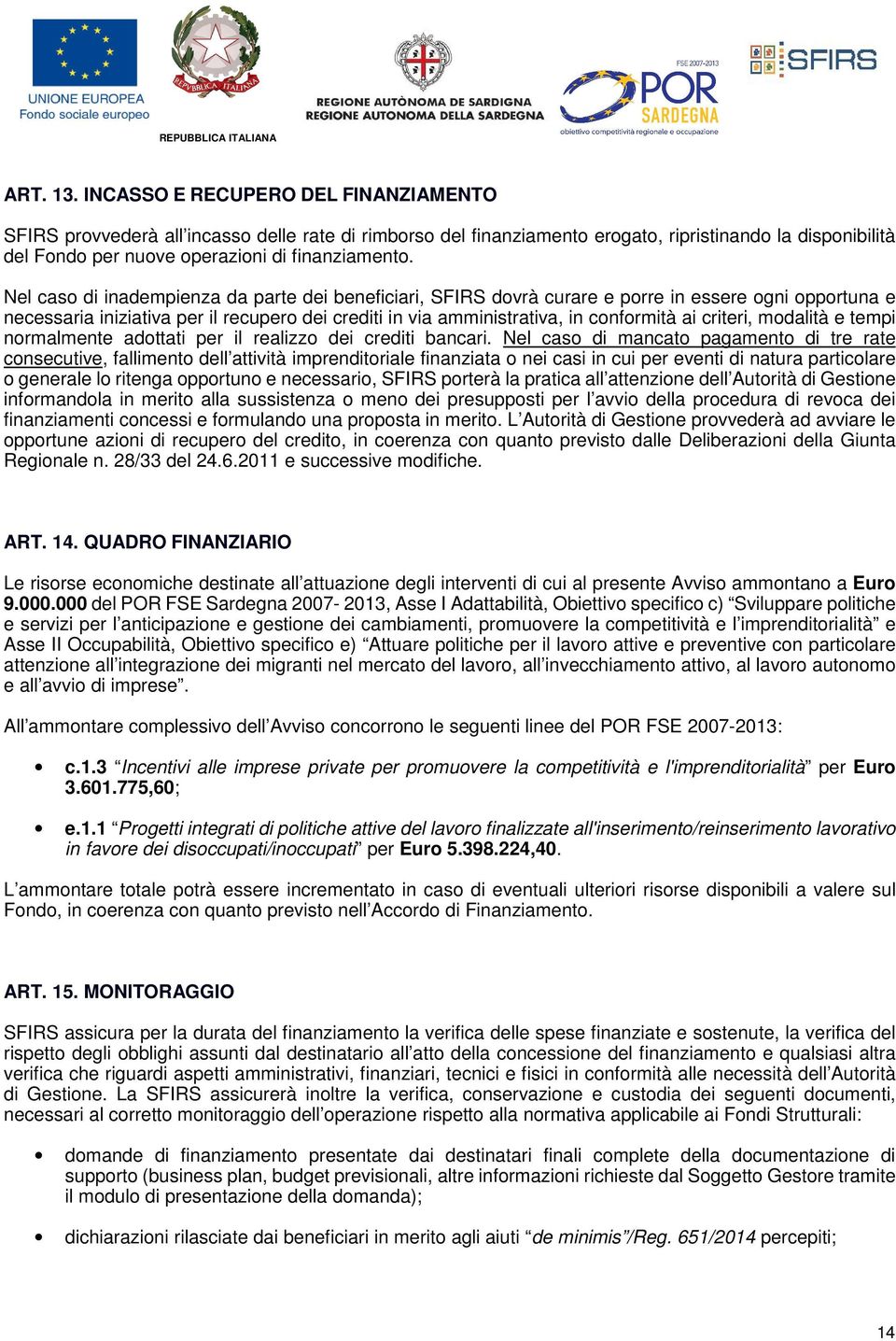 Nel caso di inadempienza da parte dei beneficiari, SFIRS dovrà curare e porre in essere ogni opportuna e necessaria iniziativa per il recupero dei crediti in via amministrativa, in conformità ai